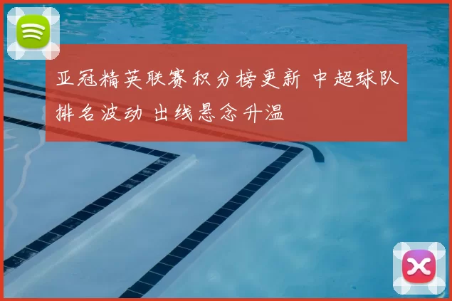 亚冠精英联赛积分榜更新 中超球队排名波动 出线悬念升温