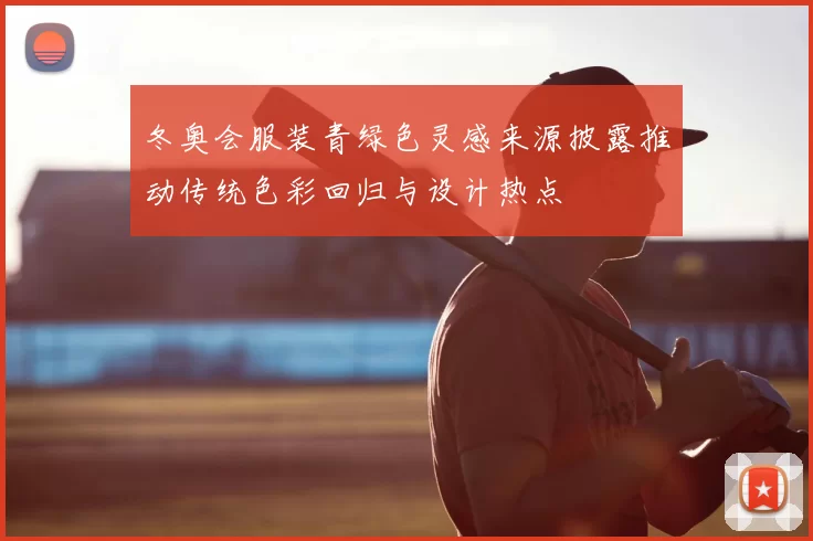 冬奥会服装青绿色灵感来源披露推动传统色彩回归与设计热点