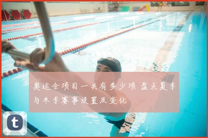 奥运会项目一共有多少项 盘点夏季与冬季赛事设置及变化