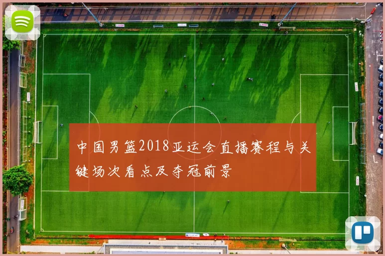 中国男篮2018亚运会直播赛程与关键场次看点及夺冠前景