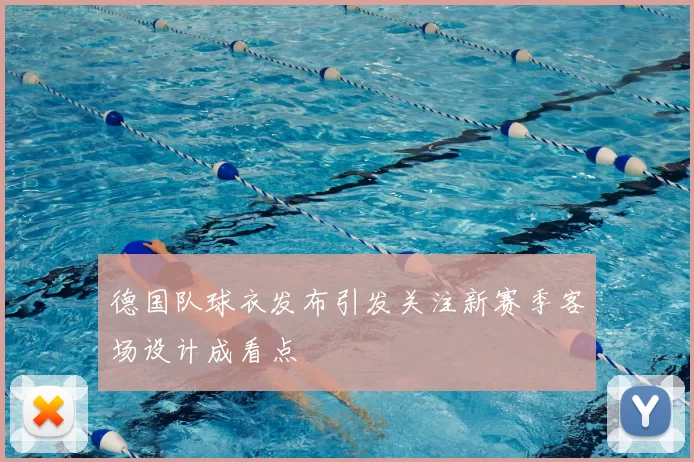 德国队球衣发布引发关注新赛季客场设计成看点